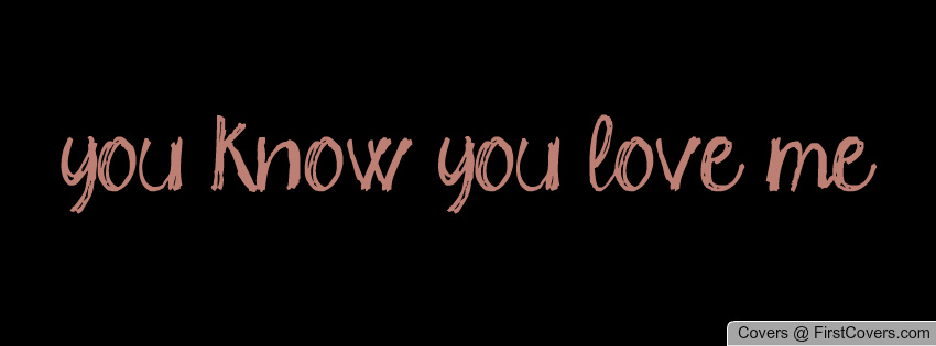 Know You Love Me Quotes. QuotesGram