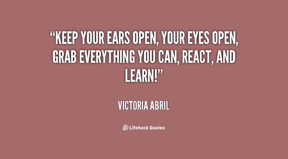779749806-quote-Victoria-Abril-keep-your-ears-open-your-eyes-open-7297.png
