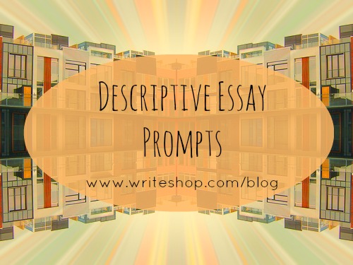 descriptive essay prompts college descriptive essay prompts college