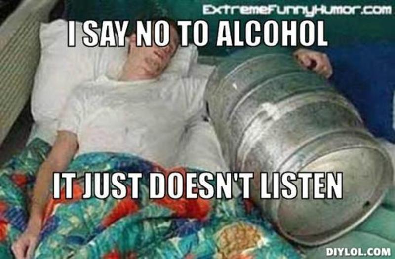 1373729518-resized_i-say-no-to-alcohol-meme-generator-i-say-no-to-alcohol-it-just-doesn-t-listen-d4e0bf.jpg