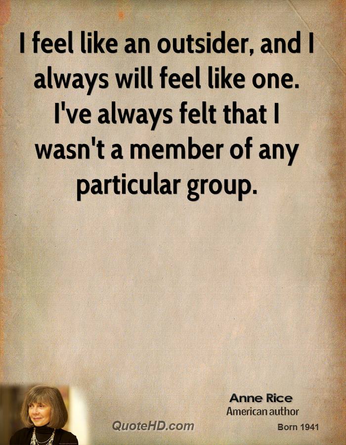 when you feel like an outsider An outsider is quite simply a person who does not fit in with society do you feel like an outsider looking in find out why it's actually an advantage. when you feel like an outsider An outsider is quite simply a person who does not fit in with society do you feel like an outsider looking in find out why it's actually an advantage.