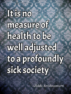 1912436568-it-is-no-measure-of-health-to-be-well-adjusted-to-a-profoundly-sick-society.jpg