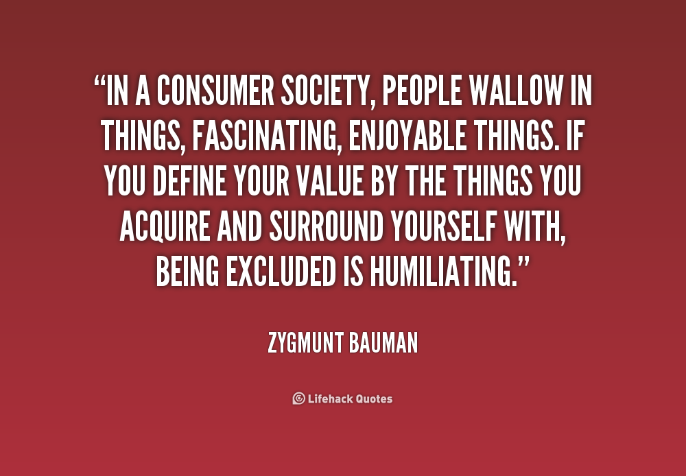 explaining consumerism through the ideas of zygmunt bauman The work of zygmunt bauman at a conceptual level the idea of everything that learning and education stood for through most of their history (bauman. explaining consumerism through the ideas of zygmunt bauman The work of zygmunt bauman at a conceptual level the idea of everything that learning and education stood for through most of their history (bauman.