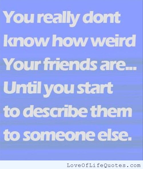 Life May Be Weird but You Don’t Have to Be Life May Be Weird but You Don’t Have to Be
