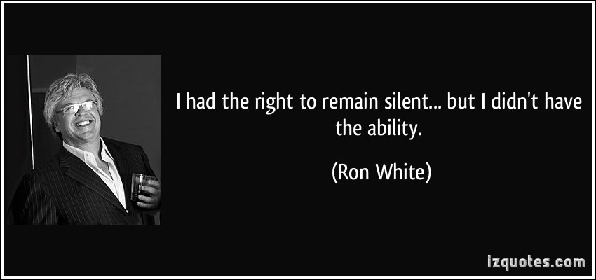 1348697306-quote-i-had-the-right-to-remain-silent-but-i-didn-t-have-the-ability-ron-white-197132.jpg