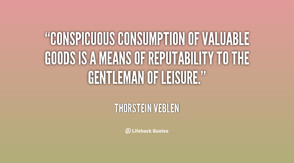 conspicuous consumption and consumer society Consumption and the consumer society the average us resident, in a year, consumes 275 pounds of meat, uses 635 pounds of paper, and uses energy equivalent to 78. conspicuous consumption and consumer society Consumption and the consumer society the average us resident, in a year, consumes 275 pounds of meat, uses 635 pounds of paper, and uses energy equivalent to 78.