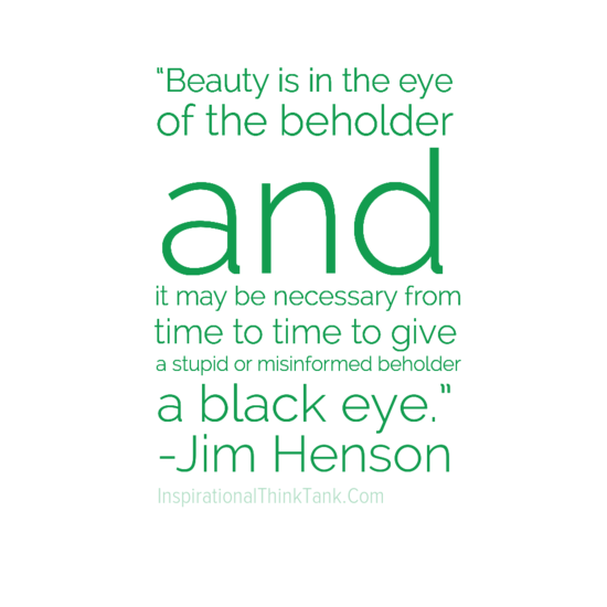 I Believe Beauty Lies In the Eyes of the Beholder