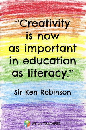 Creativity is now as important in education as literacy.