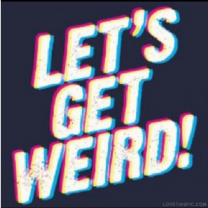 Lets Get Weird Quotes. QuotesGram