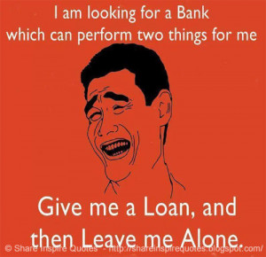 Funny Quotes Bank Loan. QuotesGram Funny Quotes Bank Loan. QuotesGram