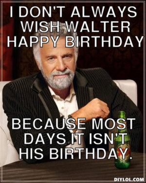 Not Happy birthday dos equis meme Valuable Happy birthday dos equis meme consider, that