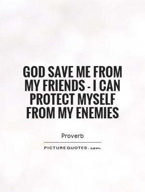 god save me from my friends Voltaire — ‘may god defend me from my friends: i can defend myself from my enemies ’. god save me from my friends Voltaire — ‘may god defend me from my friends: i can defend myself from my enemies ’.