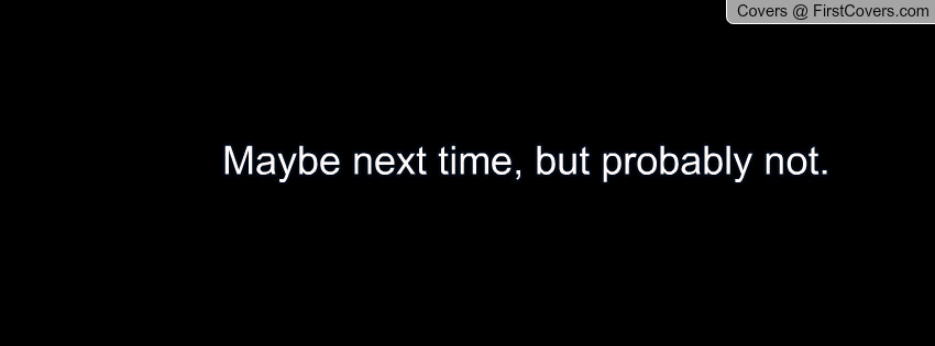 Maybe Next Time Quotes QuotesGram maybe-next-time-quotes-quotesgram