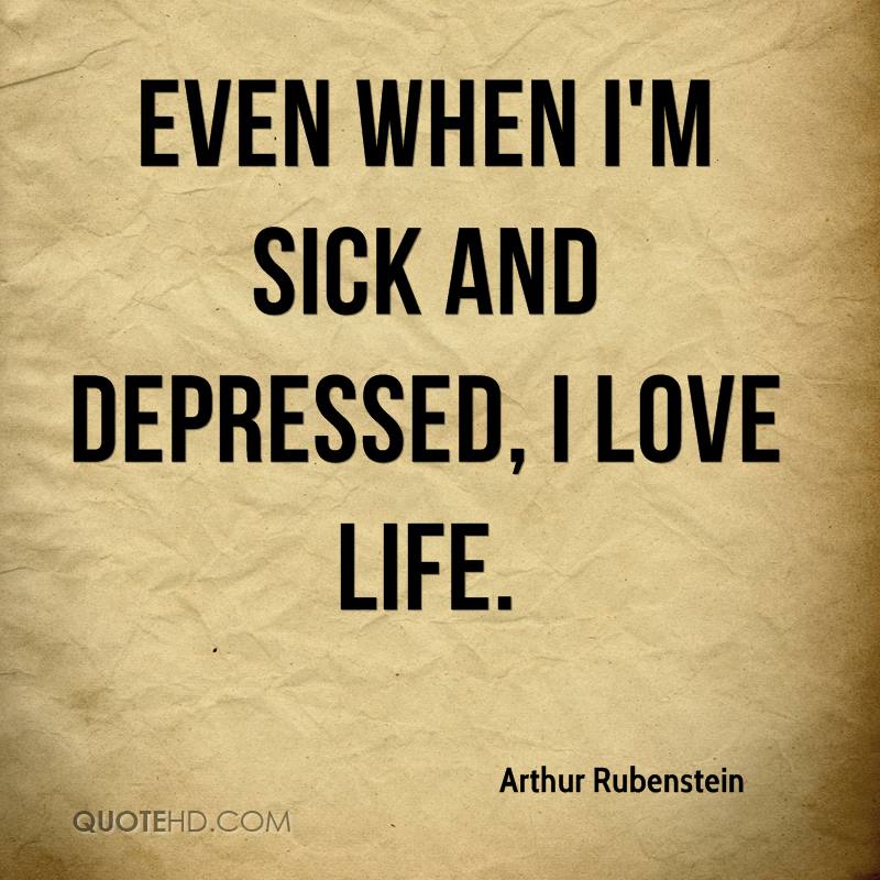 739691265 arthur rubenstein quote even when im sick and depressed i love life