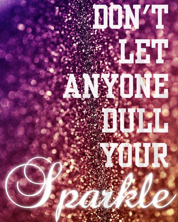 dont let anyone dull your sparkle dont let anyone dull your sparkle