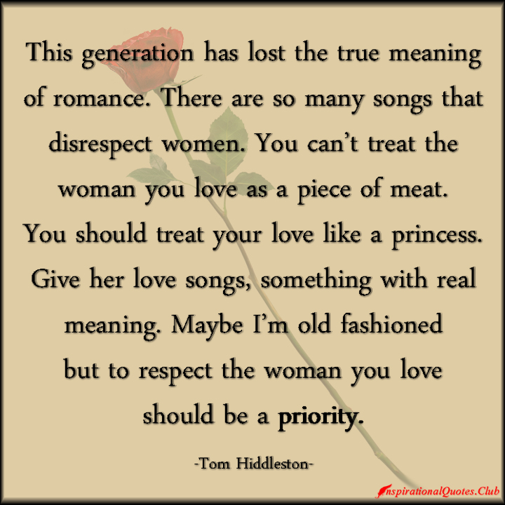 361204607 InspirationalQuotes Club generation people lost meaning romance songs disrespect women love princess respect being a good person Tom Hiddleston