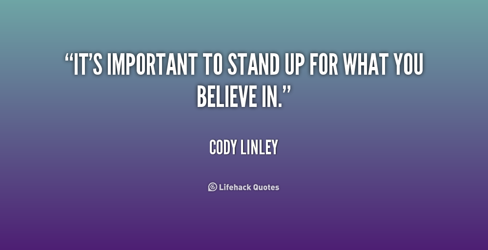 Stand Up For What You Believe In Quotes. QuotesGram Stand Up For What You Believe In Quotes. QuotesGram