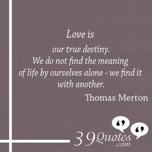 Love Is Our True Destiny Thomas Merton Quotes. QuotesGram