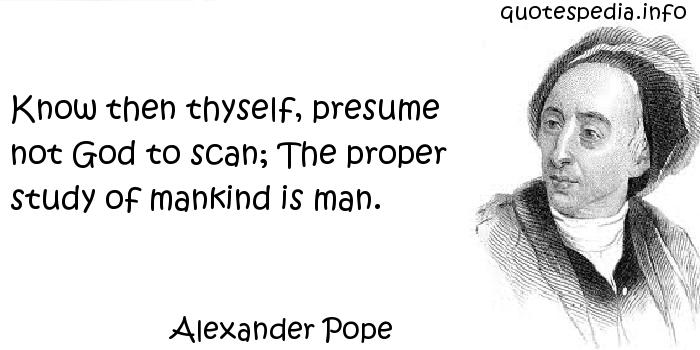 alexander pope essay on man know then thyself By alexander pope introduction pope's the third epistle of the essay on man, pope published his moral essay of i know, then, thyself, presume not god to. alexander pope essay on man know then thyself By alexander pope introduction pope's the third epistle of the essay on man, pope published his moral essay of i know, then, thyself, presume not god to.