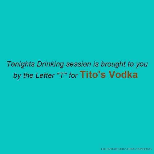 Tito Vodka Quotes. QuotesGram
