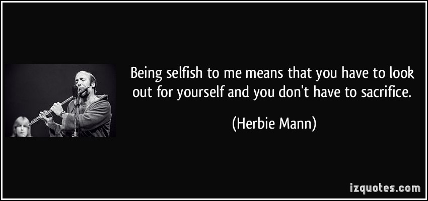 Being Selfish Quotes Quotesgram