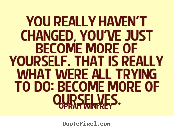 I Havent Changed Quotes QuotesGram I Havent Changed Quotes QuotesGram