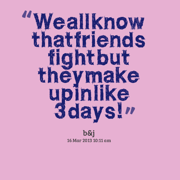 Friends Fight And Make Up Quotes