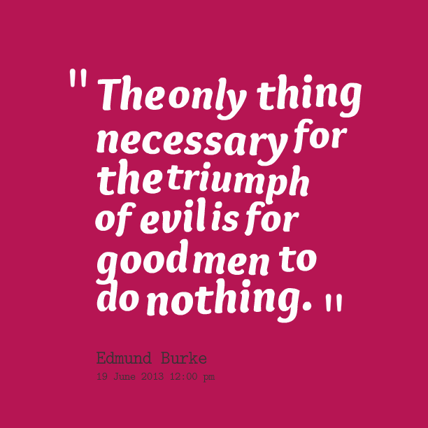 all that is necessary for evil to flourish