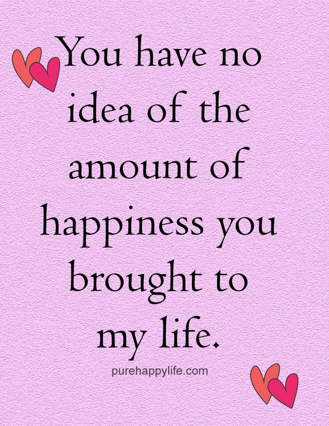 You Bring Joy To My Life Quotes Pure Happiness Quotes. Quotesgram