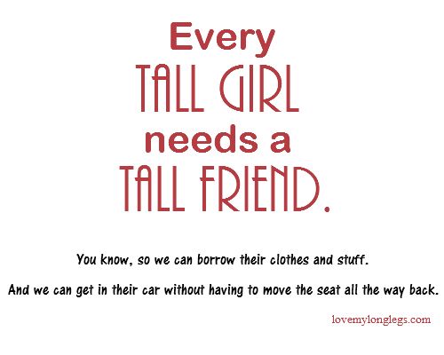 Hilarious Quotes About Tall Girls Quotesgram If they don't get something they want by being smart, they can get it by being dumb. hilarious quotes about tall girls