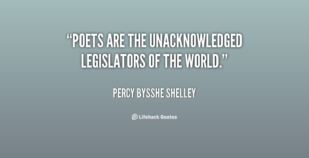 Poets Are the Unacknowledged Legislators of the World