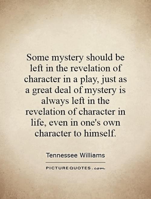 1567956347 some mystery should be left in the revelation of character in a play just as a great deal of quote 1