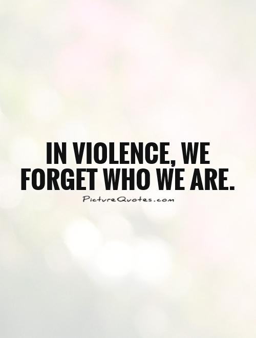 1286700070 in violence we forget who we are quote 1