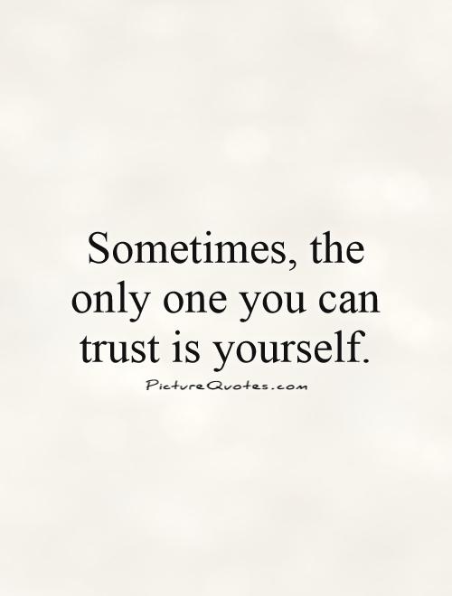 Trust No One But Yourself Quotes. QuotesGram