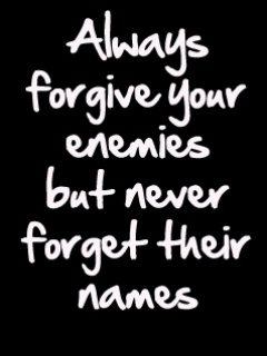 Forgive Your Enemies But Remember Their Names Quotes Forgive But Never For Get. Quotesgram