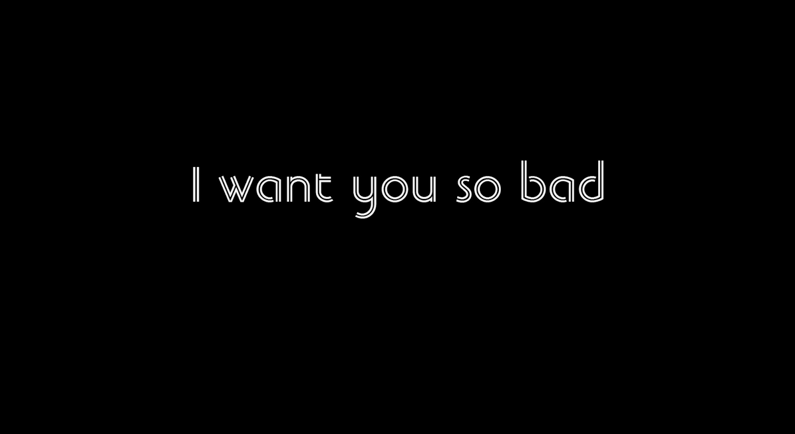 I want looking. I want you so Bad. I want you надпись. I want you картинки. I want you badly.