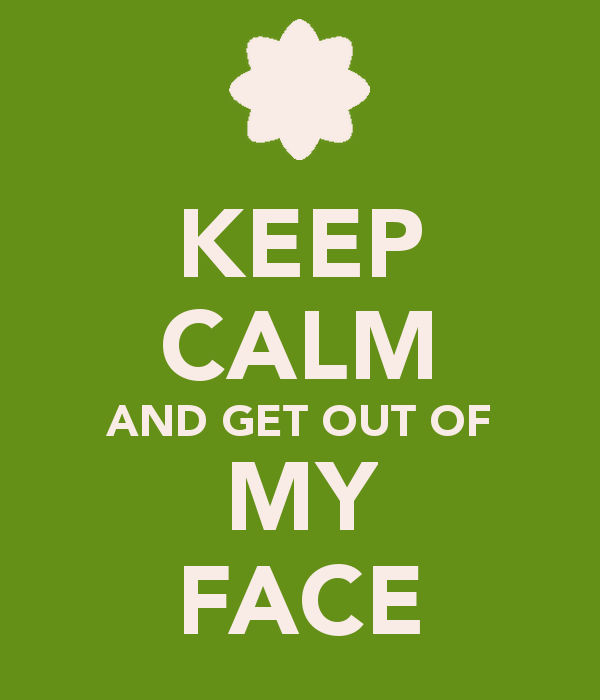 Get Out My Face Quotes. QuotesGram Get Out My Face Quotes. QuotesGram