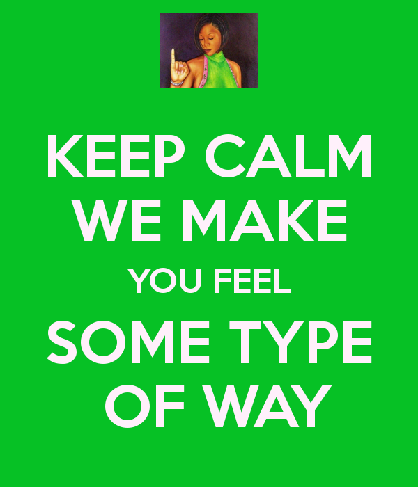 You make me feel some type of way quotes quotesgram