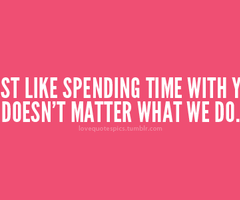 Love Spending Time Together Quotes. QuotesGram
