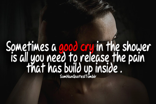 Crying In The Shower Quotes Crying In The Shower Quotes. Quotesgram