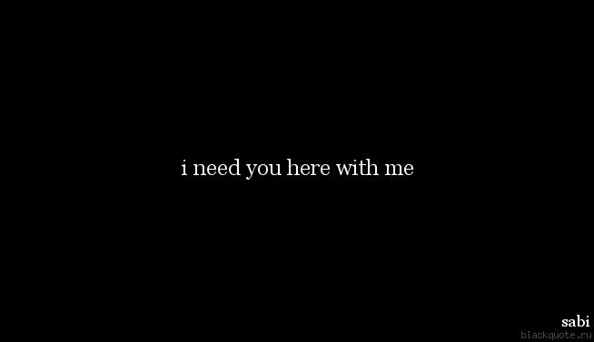I Need You Here With Me Quotes. QuotesGram