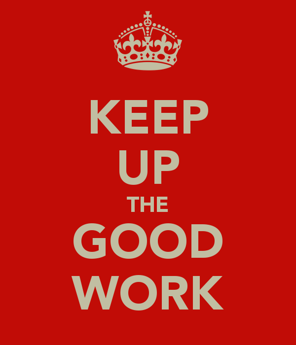 Doing good work. Keep up. Keep up the good work. Keep up with. Work works good.