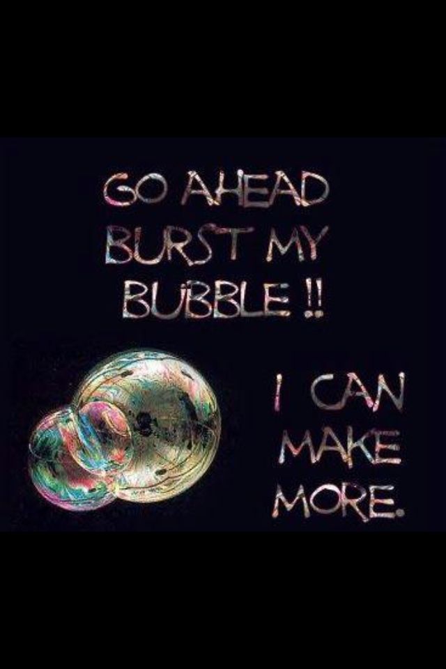 Dont Burst My Bubble Quotes QuotesGram