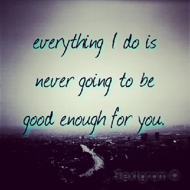 Never Good Enough Quotes. QuotesGram