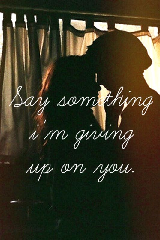 Say something im giving up on you quotes quotesgram