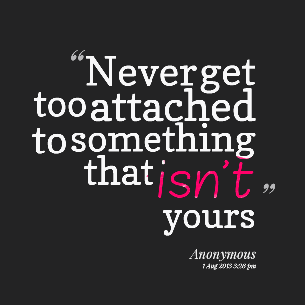 Dont Get Too Attached Quotes QuotesGram dont-get-too-attached-quotes-quotesgram