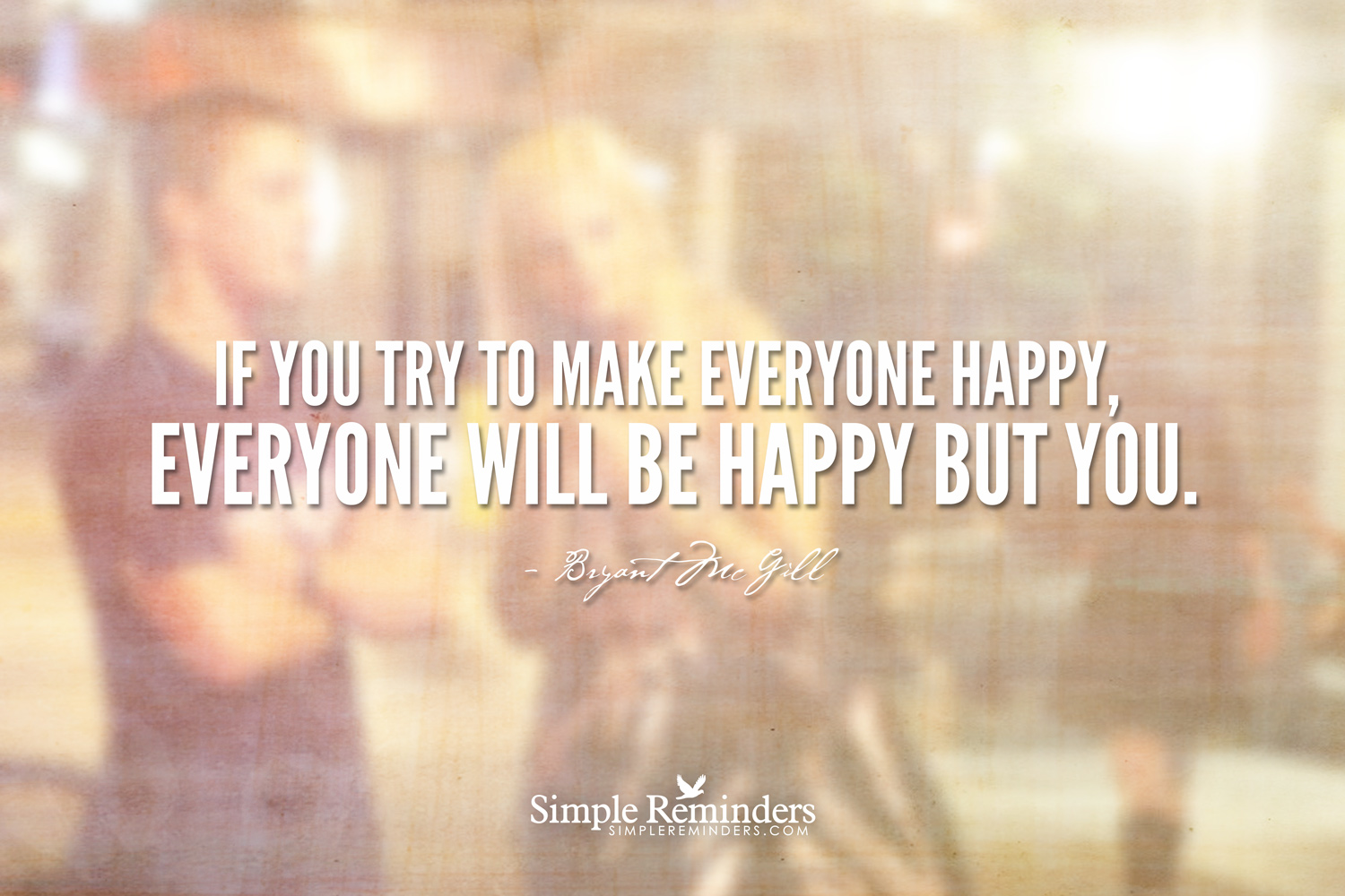 Everybody be happy. Everyone is Happy. Stop trying to make everyone Happy you're not Tequila.