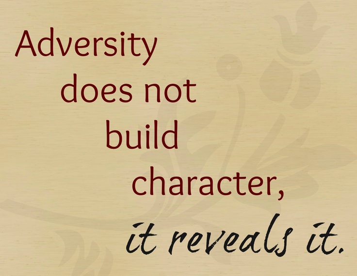 Adversity Builds Character Quote Adversity Builds Character Quotes. Quotesgram
