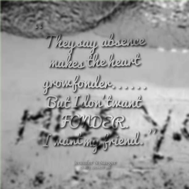 Absence Makes The Heart Grow Fonder Quotes Quotesgram