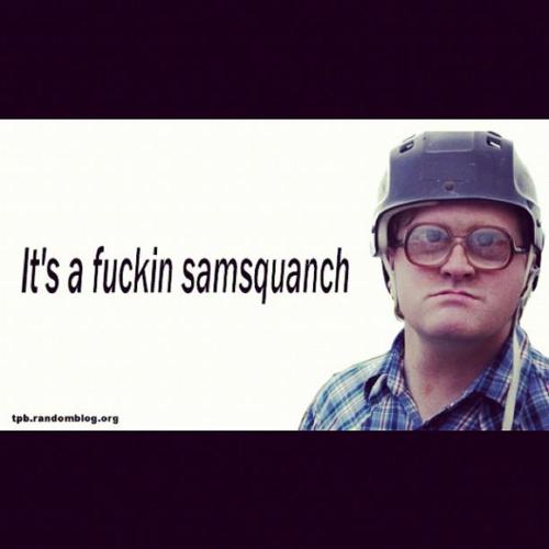 Trailer Park Boys Samsquanch Quotes. QuotesGram